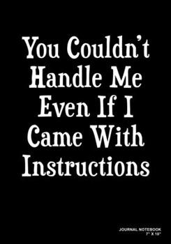 Paperback You Couldn't Handle Me Even If I Came With Instructions: Journal, Notebook, Or Diary - 120 Blank Lined Pages - 7" X 10" - Matte Finished Soft Cover Book