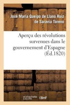 Paperback Aperçu Des Révolutions Survenues Dans Le Gouvernement d'Espagne, Depuis Le Premier Moment: de l'Insurrection, En 1808, Jusqu'à La Dissolution Des Cort [French] Book