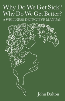 Why Do We Get Sick? Why Do We Get Better? A Wellness Detective Manual.