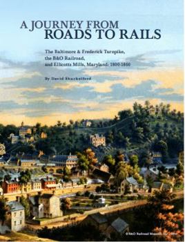 Paperback A Journey From Roads to Rails: The Baltimore & Frederick Turnpike, the B&O Railroad, and Ellicotts Mills, Maryland: 1800-1860 Book