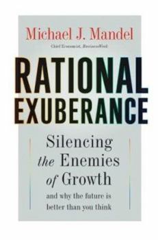 Hardcover Rational Exuberance: Silencing the Enemies of Growth and Why the Future Is Better Than You Think Book