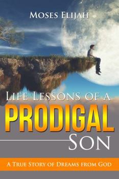 Paperback Life Lessons of a Prodigal Son: A True Story of Dreams from God Book