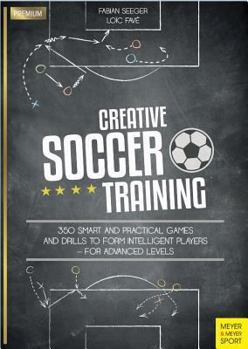 Paperback Creative Soccer Training: 350 Smart and Practical Games and Drills to Form Intelligent Players - For Advanced Levels Book