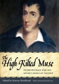 Hardcover The High-Kilted Muse: Peter Buchan and His Secret Songs of Silence Book