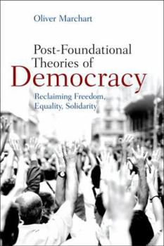 Paperback Post-Foundational Theories of Democracy: Reclaiming Freedom, Equality, Solidarity Book