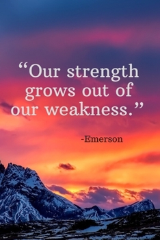 Our strength grows out of our weakness - Emerson: Daily Motivation Quotes Notebook for Work, School, and Personal Writing - 6x9 120 pages