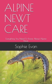 Paperback Alpine Newt Care: Everything You Need To Know About Alpine Newt. Book