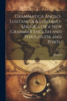Grammatica Anglo-Lusitanica & Lusitano-Anglica or a New Grammar English and Portuguese and Portu