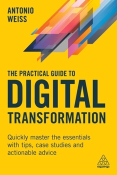 Paperback The Practical Guide to Digital Transformation: Quickly Master the Essentials with Tips, Case Studies and Actionable Advice Book
