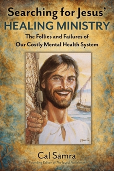 In Search Of Jesus' Healing Ministry: The Follies and Failures of Our Costly Mental Health System