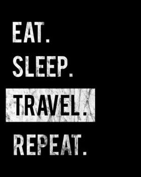 Eat Sleep Travel Repeat: 2020 Calendar Day to Day Planner Dated Journal Notebook Diary 8 x 10 110 Pages Clean Detailed Book