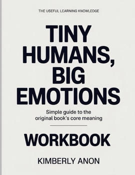 Paperback The Useful Learning Knowledge Tiny Humans, Big Emotions: Simple Guide to the Original Book's Core Meaning Book