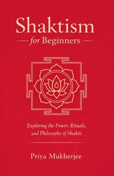 Shaktism for Beginners: Exploring the Power, Rituals, and Philosophy of Shakti