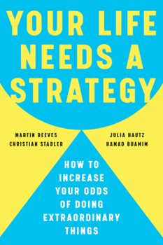 Your Life Needs a Strategy: How to Increase Your Odds of Doing Extraordinary Things