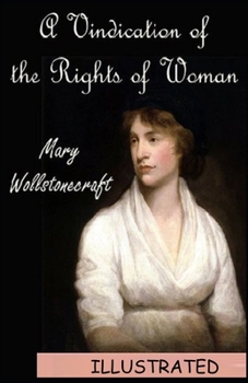 A Vindication of the Rights of Woman (ILLUSTRATED)