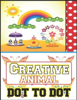 CREATIVE ANIMAL DOT TO DOT: Coloring Book This is a fun book. I have a lot of funny cartoons in this book and a lot of tempting moments that will touch your mind.
