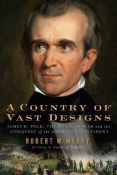 Hardcover A Country of Vast Designs: James K. Polk, the Mexican War and the Conquest of the American Continent Book