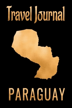 Travel Journal Paraguay: Blank Lined Travel Journal. Pretty Lined Notebook & Diary For Writing And Note Taking For Travelers.(120 Blank Lined Pages - 6x9 Inches)