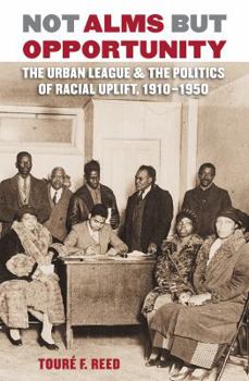 Paperback Not Alms But Opportunity: The Urban League and the Politics of Racial Uplift, 1910-1950 Book