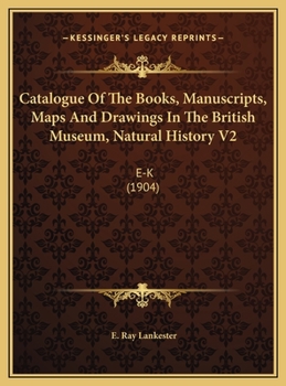 Catalogue Of The Books, Manuscripts, Maps And Drawings In The British Museum, Natural History V2: E-K