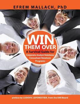 Paperback Win Them Over: A Guide to Corporate Analyst/ Consultant Relations 3e Book