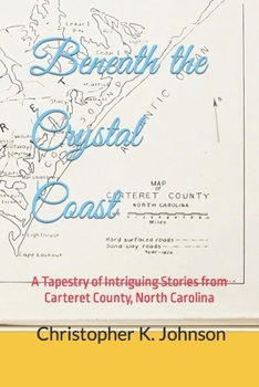 Paperback Beneath the Crystal Coast: A Tapestry of Intriguing Stories from Carteret County, North Carolina Book