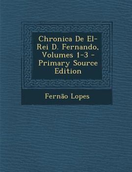 Paperback Chronica de El-Rei D. Fernando, Volumes 1-3 [Portuguese] Book