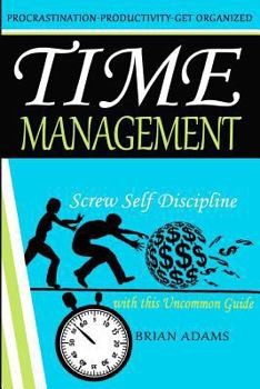 Paperback Time Management: Screw Self Discipline with this Uncommon Guide - Procrastination, Productivity & Get Organized Book
