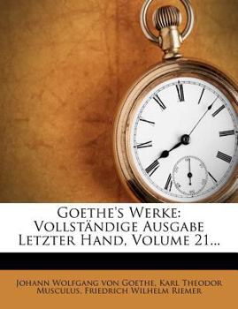 Goethes Werke, Vol. 3: Vollstandige Ausgabe Letzter Hand; Unter Des Durchlauchtigsten Deutschen Bundes Sch�tzenden Privilegien (Classic Reprint)