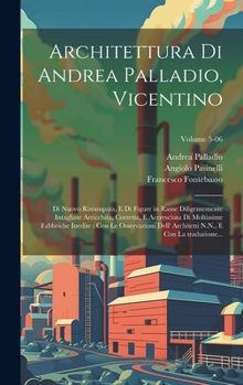 Hardcover Architettura di Andrea Palladio, Vicentino: Di nuovo ristampata, e di figure in rame diligentemente intagliate arricchita, corretta, e accresciuta di [Italian] Book