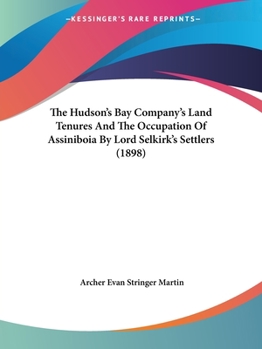 Paperback The Hudson's Bay Company's Land Tenures And The Occupation Of Assiniboia By Lord Selkirk's Settlers (1898) Book