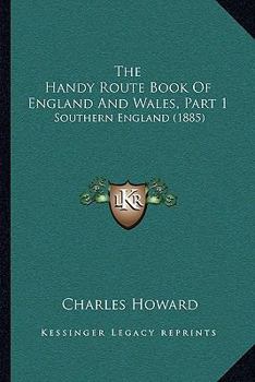The Handy Route Book Of England And Wales, Part 1: Southern England