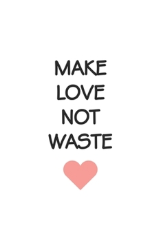 Make Love not Waste: Graph Paper Notebook 6x9 inches with 120 pages