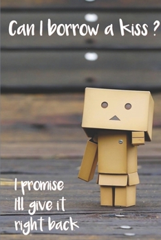 Can I Borrow a Kiss? I promise I'll give it right back ǀ Weekly Planner Organizer Diary Agenda: Week to View with Calendar, 6x9 in (15.2x22 cm) Cute robot theme. Perfect gift for girlfriend, boyfriend