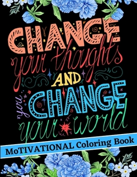 Change your thoughts and change your world - Motivational Coloring Book: Amazing Good Vibes Coloring Book with Positive Affirmations for Self ... Book with Empowering Quotes for everyone