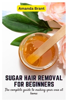 Paperback Sugar Hair Removal for Beginners: The complete guide to making your wax at home Book