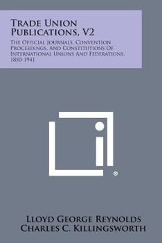 Paperback Trade Union Publications, V2: The Official Journals, Convention Proceedings, and Constitutions of International Unions and Federations, 1850-1941 Book