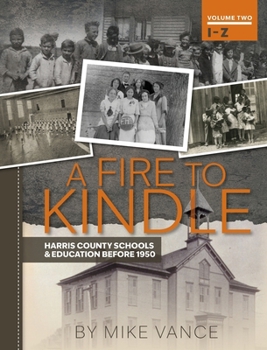 Hardcover A Fire to Kindle I -Z: Harris County Schools & Education Before 1950 Book