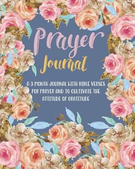 Prayer Journal: A 3 Month Journal With Bible Verses For Prayer and To Cultivate The Attitude Of Gratitude (Christian Prayer Journal)