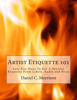 Paperback Artist Etiquette 101: Sure Fire Ways To Get A Positive Response From Labels, Radio and Press Book