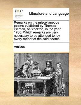 Paperback Remarks on the Miscellaneous Poems Published by Thomas Pierson, of Stockton, in the Year 1786. Which Remarks Are Very Necessary to Be Attended To, by Book