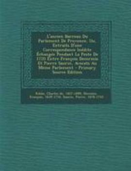 Paperback L'ancien Barreau Du Parlement De Provence, Ou, Extraits D'une Correspondance In?dite ?chang?e Pendant La Peste De 1720 Entre Fran?ois Decormis Et Pier [French] Book