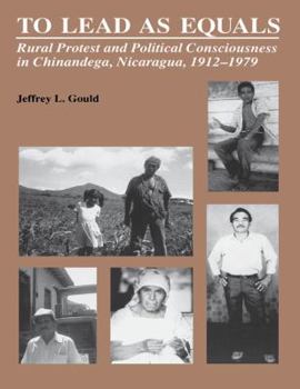Paperback To Lead As Equals: Rural Protest and Political Consciousness in Chinandega, Nicaragua, 1912-1979 Book