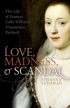 Hardcover Love, Madness, and Scandal: The Life of Frances Coke Villiers, Viscountess Purbeck Book