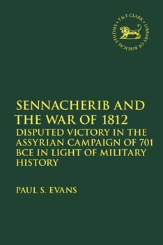 Paperback Sennacherib and the War of 1812: Disputed Victory in the Assyrian Campaign of 701 Bce in Light of Military History Book