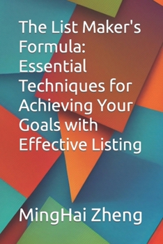 The List Maker's Formula: Essential Techniques for Achieving Your Goals with Effective Listing