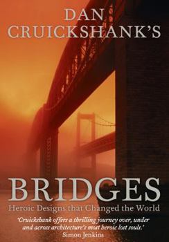 Hardcover Dan Cruickshank's Bridges: Heroic Designs That Changed the World. Book