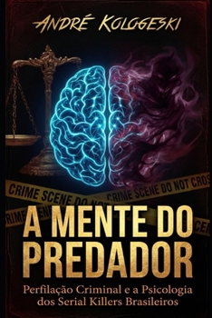 A MENTE DO PREDADOR: Perfilação Criminal e a Psicologia dos Serial Killers Brasileiros (Portuguese Edition)