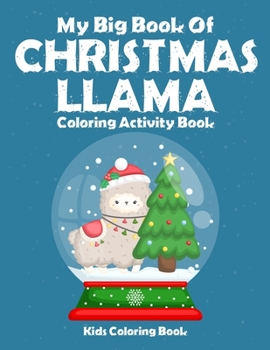 My Big Book Of Christmas Llama Coloring Activity Book Kids Coloring Book Kids Coloring Book: Best christmas holiday coloring book for children ages ... unique christmas llama artwork to color.