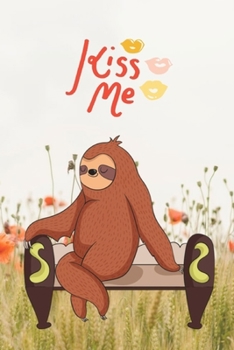 Kiss me: Sloth Notebook Kiss me,  Stationery sloth Gift for sloth lover, Journal Or Notepad For Girls (Blank Lined, 6" x 9”)